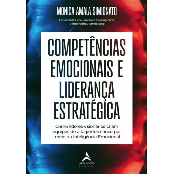 Competências Emocionais E Liderança Estratégica: Como Líderes Visionários Criam Equipes De Alta Perormance Por Meio Da Inteligência Emocional