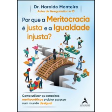 Por Que A Meritocracia é Justa E A Igualdade Injusta?: Como Utilizar Os Conceitos Meritocráticos E Obter Sucesso Num Mundo Desigual