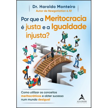 Por Que A Meritocracia é Justa E A Igualdade Injusta?: Como Utilizar Os Conceitos Meritocráticos E Obter Sucesso Num Mundo Desigual