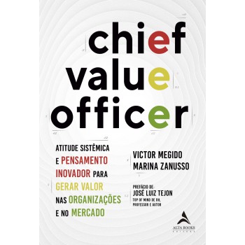 Chief Value Officer: Atitude Sistêmica E Pensamento Inovador Para Gerar Valor Nas Organizações E No Mercado