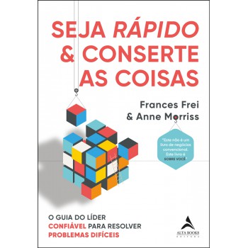 Seja Rápido E Conserte As Coisas: O Guia Do Líder Confiável Para Resolver Problemas Difíceis