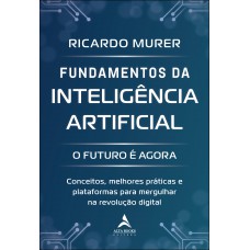 Undamentos Da Inteligência Artiicial: O Uturo é Agora Undamentos Da Inteligência Artiicial: O Uturo é Agora