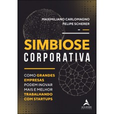 Simbiose Corporativa: Como Grandes Empresas Podem Inovar Mais E Melhor Trabalhando Com Startups Simbiose Corporativa: Como Grandes Empresas Podem Inovar Mais E Melhor Trabalhando Com Startups