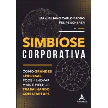 Simbiose Corporativa: Como Grandes Empresas Podem Inovar Mais E Melhor Trabalhando Com Startups