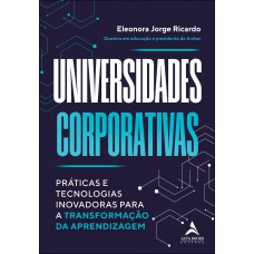 Universidades Corporativas: Práticas E Tecnologias Inovadoras Para A Transormação Da Aprendizagem Universidades Corporativas: Práticas E Tecnologias Inovadoras Para A Transormação Da Aprendizagem