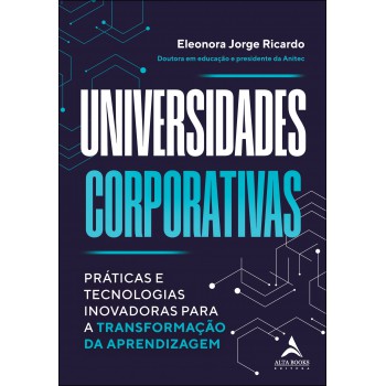 Universidades Corporativas: Práticas E Tecnologias Inovadoras Para A Transormação Da Aprendizagem