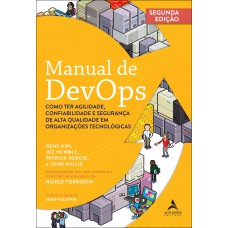 Manual De Devops: Como Ter Agilidade, Coniabilidade E Segurança De Alta Qualidade Em Organizações Tecnol-gicas Manual De Devops: Como Ter Agilidade, Coniabilidade E Segurança De Alta Qualidade Em Organizações Tecnol-gicas