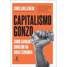 Capitalismo Gonzo: Como Ganhar Dinheiro Na Nova Economia