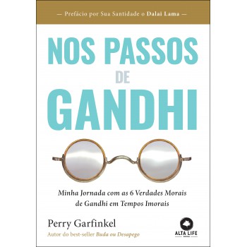 Nos Passos De Gandhi: Minha Jornada Com As 6 Verdades Morais De Gandhi Em Tempos Imorais