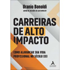 Carreiras De Alto Impacto: Como Alavancar Sua Vida Proissional No Século Xxi Carreiras De Alto Impacto: Como Alavancar Sua Vida Proissional No Século Xxi