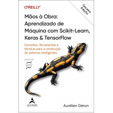 Mãos à Obra: Aprendizado De Máquina Com Scikit-learn, Keras & Tensorlow - 3ª Edição: Conceitos, Erramentas E Técnicas Para A Construção De Sistemas Inteligentes Mãos à Obra: Aprendizado De Máquina Com Scikit-learn, Keras & Tensorlow - 3ª Edição: Conceitos, Erramentas E Técnicas Para A Construção De Sistemas Inteligentes