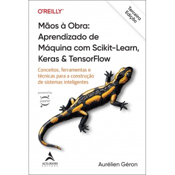 Mãos à Obra: Aprendizado De Máquina Com Scikit-learn, Keras & Tensorlow - 3ª Edição: Conceitos, Erramentas E Técnicas Para A Construção De Sistemas Inteligentes