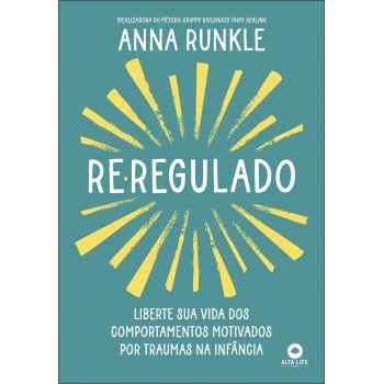 Re-regulado: Liberte Sua Vida Dos Comportamentos Motivados Por Traumas Na Inância