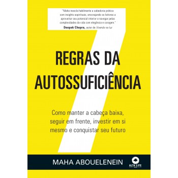 7 Regras Da Autossuiciência: Como Manter A Cabeça Baixa, Seguir Em Rente, Investir Em Si Mesmo E Conquistar Seu Uturo