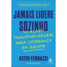 Jamais Lidere Sozinho: 10 Ações Transormadoras Para Liderança Em Equipe