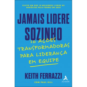 Jamais Lidere Sozinho: 10 Ações Transormadoras Para Liderança Em Equipe