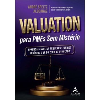 Valuation Para Pmes Sem Mistério: Aprenda A Avaliar Pequenos E Médios Neg-cios E Vá Do Zero Ao Avançado