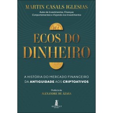 Ecos Do Dinheiro: A Hist-ria Do Mercado Inanceiro Da Antiguidade Aos Criptoativos