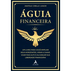águia Inanceira: Um Livro Para Você Ampliar Seus Horizontes, Virar A Chave, Voar Mais Alto E Alcançar Sua Liberdade Inanceira!
