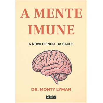 A Mente Imune: A Nova Ciência Da Saúde
