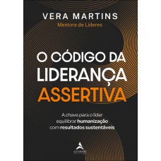 O C-digo Da Liderança Assertiva: A Chave Para O Líder Equilibrar Humanização Com Resultados Sustentáveis