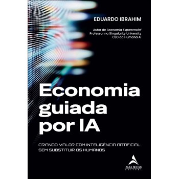Economia Guiada Por Ia: Criando Valor Com Inteligência Artiicial Sem Substituir Os Humanos