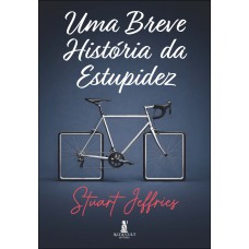 Uma Breve Hist-ria Da Estupidez