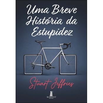 Uma Breve Hist-ria Da Estupidez