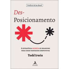 Des-posicionamento: A Estratégia Secreta Do Branding Para Criar Vantagem Competitiva
