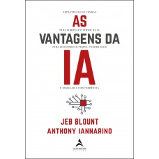As Vantagens Da Ia: Estratégias De Vendas Para Libertar O Poder Da Ia Para Economizar Tempo, Vender Mais E Esmagar A Concorrência