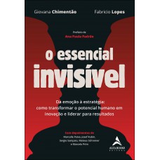 O Essencial Invisível: Da Emoção à Estratégia: Como Transormar O Potencial Humano Em Inovação E Liderar Para Resultados