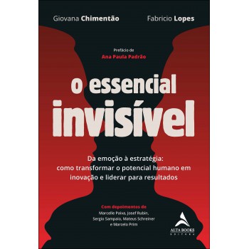 O Essencial Invisível: Da Emoção à Estratégia: Como Transormar O Potencial Humano Em Inovação E Liderar Para Resultados
