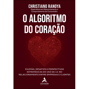 O Algoritmo Do Coração: Dilemas, Desaios E Perspectivas Estratégicas Do Uso Da I.a. No Relacionamento Entre Empresas E Clientes