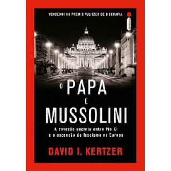 O papa e Mussolini: A conexão secreta entre Pio XI e a ascensão do fascismo na Europa