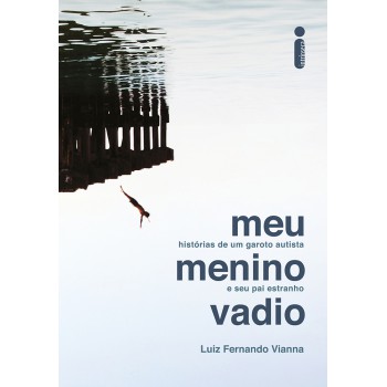 Meu menino vadio: Histórias de um garoto autista e seu pai estranho