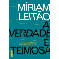 A Verdade é Teimosa: Diários Da Crise Que Adiou O Futuro