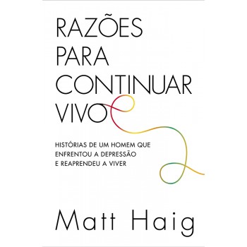 Razões para continuar vivo: Histórias de um homem que enfrentou a depressão e reaprendeu a viver