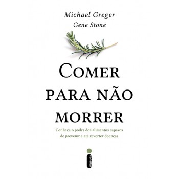 Comer Para Não Morrer: Conheça O Poder Dos Alimentos Capazes De Prevenir E Até Reverter Doenças