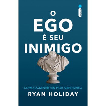 O Ego é Seu Inimigo: Como Dominar Seu Pior Adversário