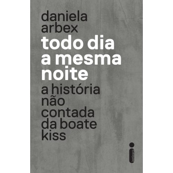 Todo Dia A Mesma Noite (série Da Netflix): A História Não Contada Da Boate Kiss