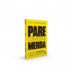 Pare Com Essa Merda: Acabe Com A Autossabotagem E Conquiste Sua Vida De Volta Pare Com Essa Merda: Acabe Com A Autossabotagem E Conquiste Sua Vida De Volta