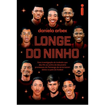 Longe Do Ninho: Uma Investigação Do Incêndio Que Deu Fim Ao Sonho De Dez Jovens Promessas Do Flamengo De Se Tornarem ídolos No País Do Futebol