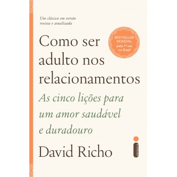 Como Ser Adulto Nos Relacionamentos: As Cinco Lições Para Um Amor Saudável E Duradouro