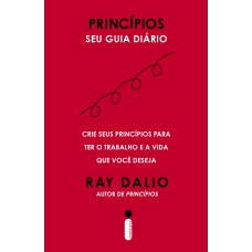 Princípios - Seu Guia Diário: Crie Seus Princípios Para Ter O Trabalho E A Vida Que Você Deseja