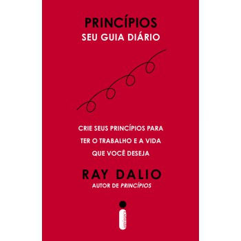 Princípios - Seu Guia Diário: Crie Seus Princípios Para Ter O Trabalho E A Vida Que Você Deseja