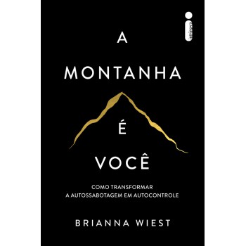 A Montanha é Você: Como Transformar A Autossabotagem Em Autocontrole