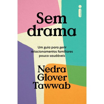 Sem Drama: Um Guia Para Gerir Relacionamentos Familiares Pouco Saudáveis