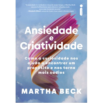 Ansiedade E Criatividade: Como A Curiosidade Nos Ajuda A Encontrar Um Propósito E Nos Torna Mais Sadios