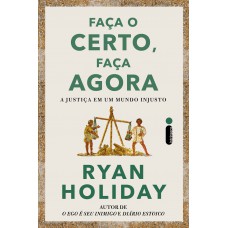 Aça O Certo, Faça Agora: A Justiça Em Um Mundo Injusto Aça O Certo, Faça Agora: A Justiça Em Um Mundo Injusto