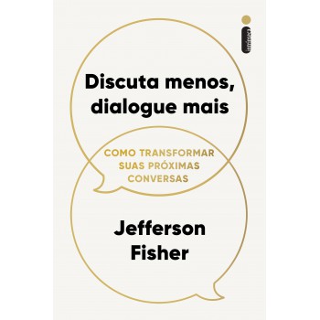 Discuta Menos, Dialogue Mais: Como Transformar Suas Próximas Conversas